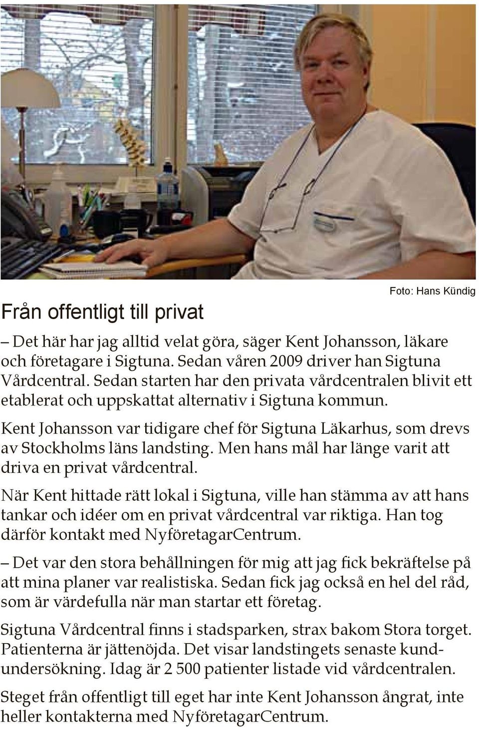 Kent Johansson var tidigare chef för Sigtuna Läkarhus, som drevs av Stockholms läns landsting. Men hans mål har länge varit att driva en privat vårdcentral.