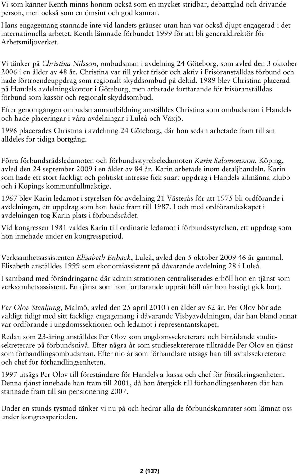 Vi tänker på Christina Nilsson, ombudsman i avdelning 24 Göteborg, som avled den 3 oktober 2006 i en ålder av 48 år.