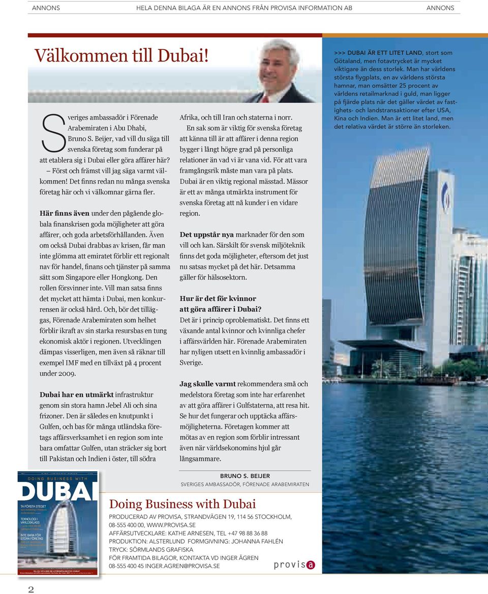 sveriges ambassadör i Förenade Arabemiraten i Abu Dhabi, Bruno S. Beijer, vad vill du säga till svenska företag som funderar på att etablera sig i Dubai eller göra affärer här?