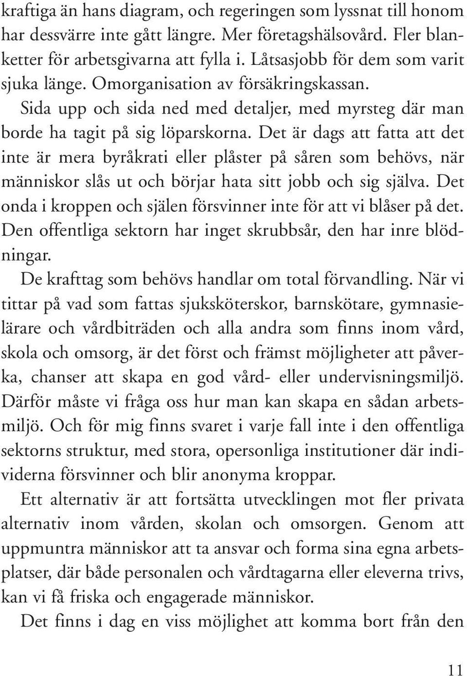 Det är dags att fatta att det inte är mera byråkrati eller plåster på såren som behövs, när människor slås ut och börjar hata sitt jobb och sig själva.