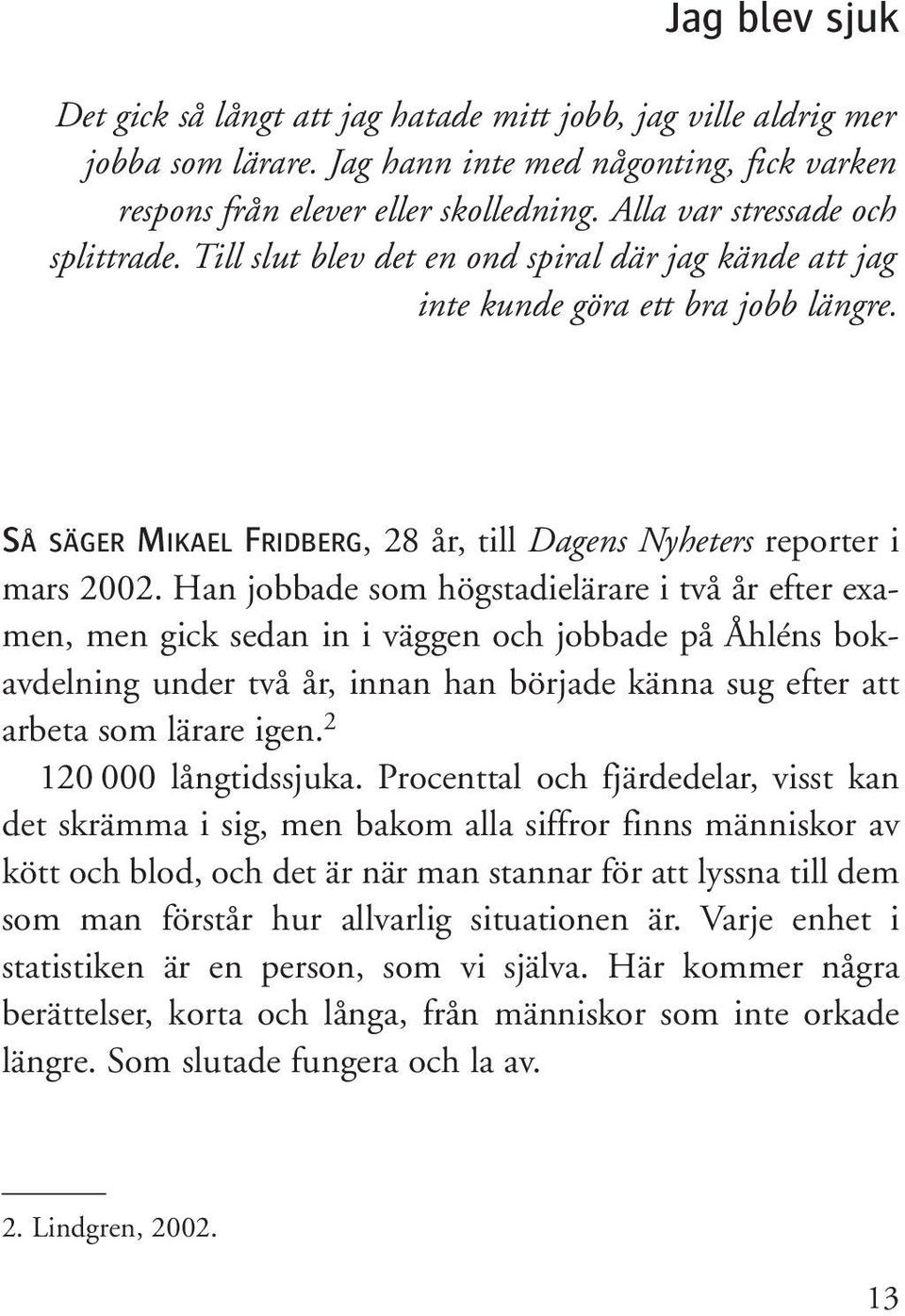 SÅ SÄGER MIKAEL FRIDBERG, 28 år, till Dagens Nyheters reporter i mars 2002.