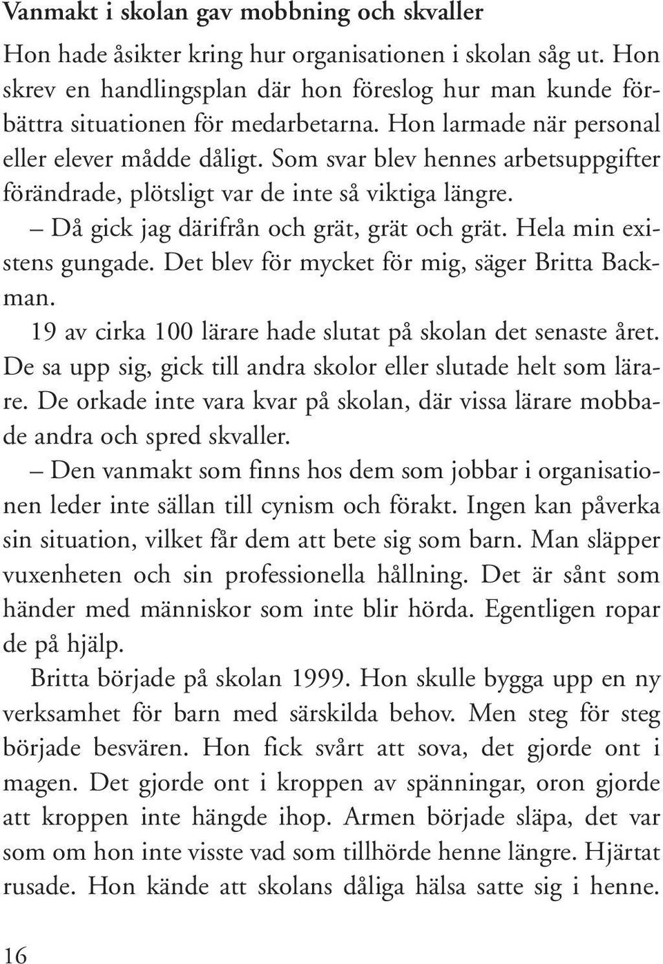 Hela min existens gungade. Det blev för mycket för mig, säger Britta Backman. 19 av cirka 100 lärare hade slutat på skolan det senaste året.