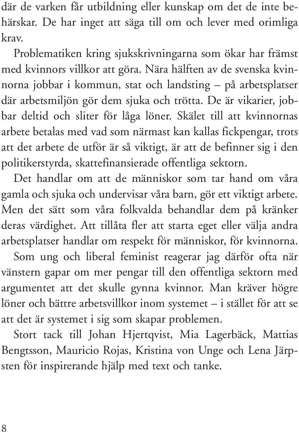 Nära hälften av de svenska kvinnorna jobbar i kommun, stat och landsting på arbetsplatser där arbetsmiljön gör dem sjuka och trötta. De är vikarier, jobbar deltid och sliter för låga löner.