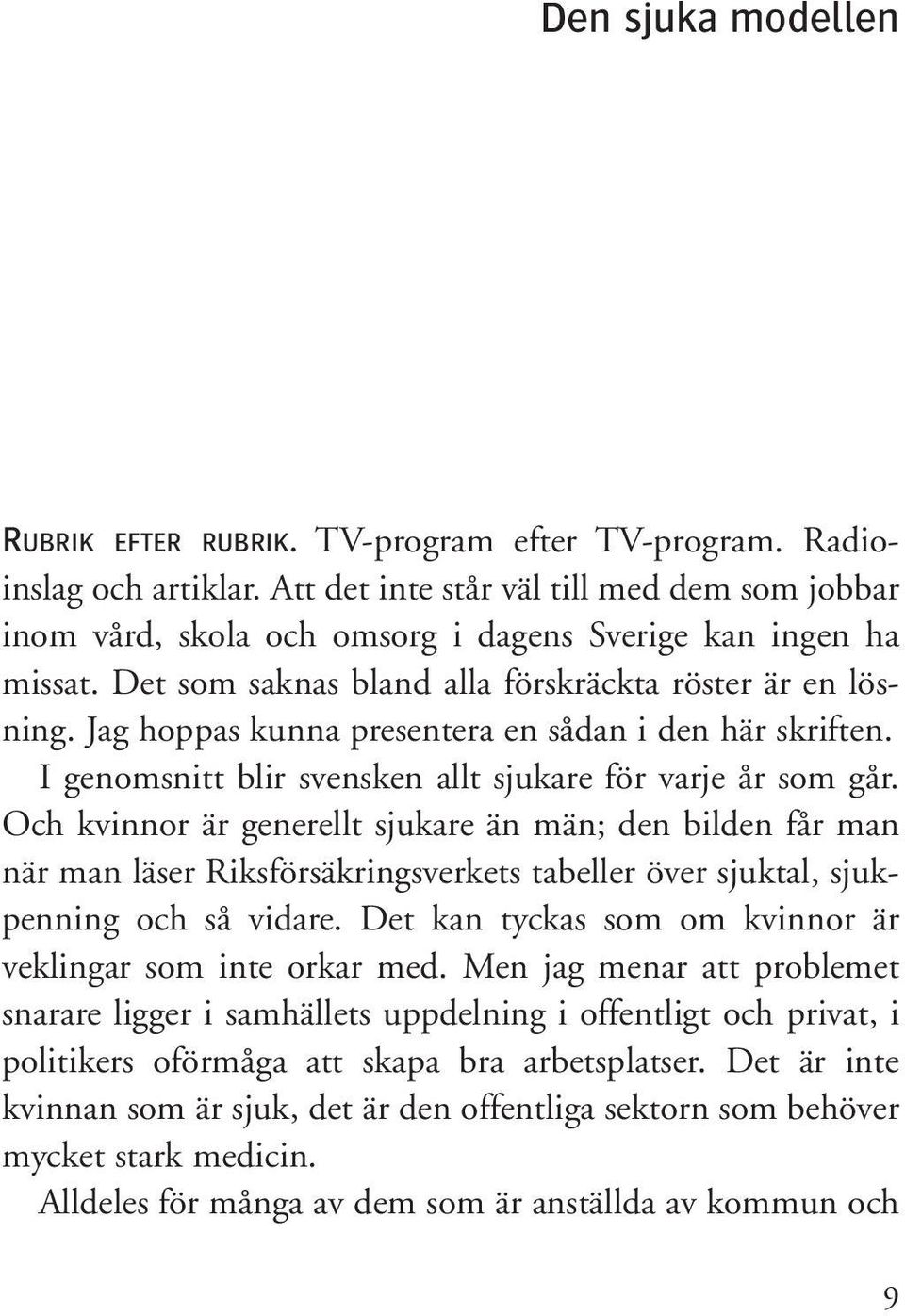 Jag hoppas kunna presentera en sådan i den här skriften. I genomsnitt blir svensken allt sjukare för varje år som går.