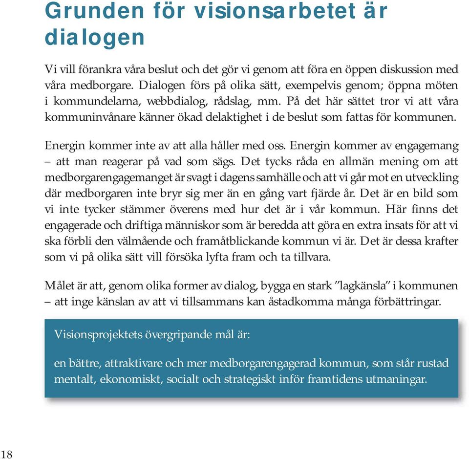 På det här sättet tror vi att våra kommuninvånare känner ökad delaktighet i de beslut som fattas för kommunen. Energin kommer inte av att alla håller med oss.