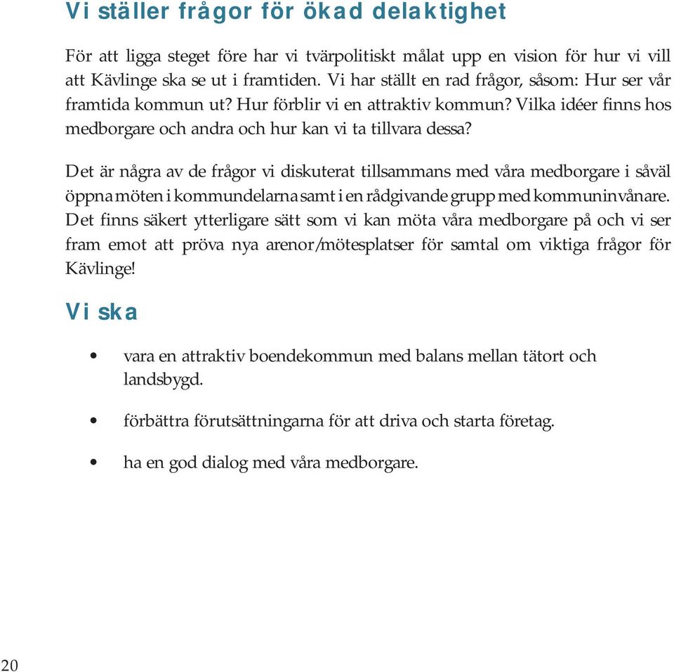 Det är några av de frågor vi diskuterat tillsammans med våra medborgare i såväl öppna möten i kommundelarna samt i en rådgivande grupp med kommuninvånare.