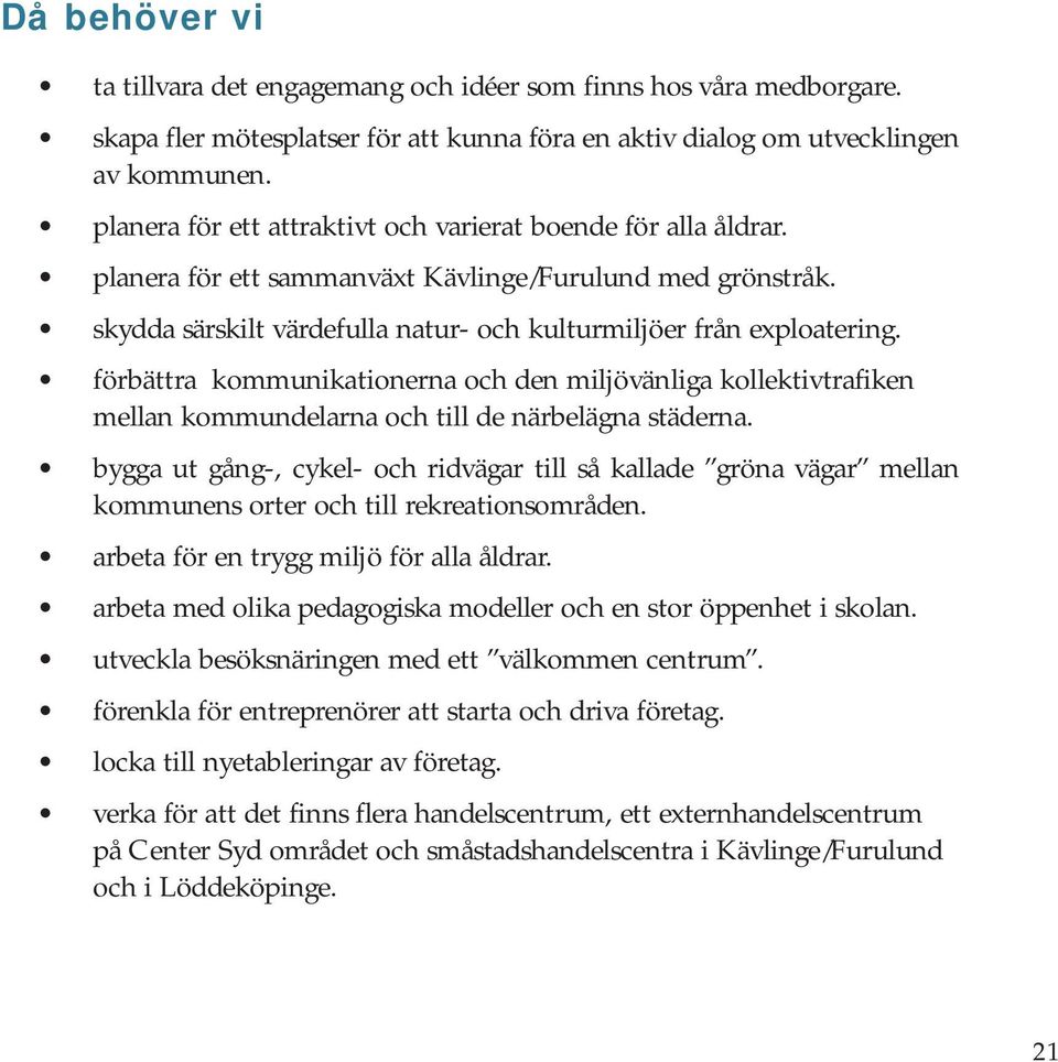 förbättra kommunikationerna och den miljövänliga kollektivtrafiken mellan kommundelarna och till de närbelägna städerna.