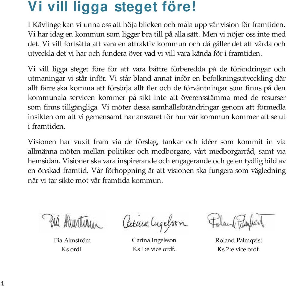 Vi vill ligga steget före för att vara bättre förberedda på de förändringar och utmaningar vi står inför.