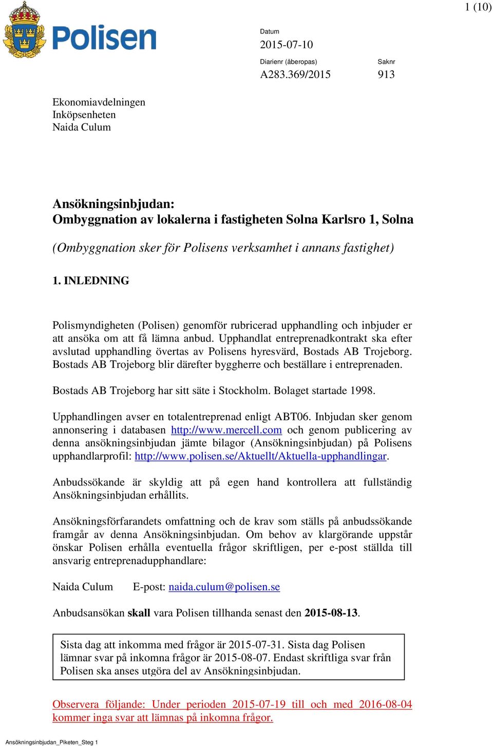 fastighet) 1. INLEDNING Polismyndigheten (Polisen) genomför rubricerad upphandling och inbjuder er att ansöka om att få lämna anbud.