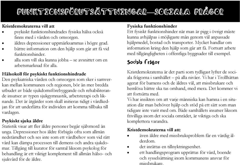 Hälsokoll för psykiskt funktionshindrade Den psykiatriska vården och omsorgen som sker i samverkan mellan kommunen och regionen, bör än mer bredda utbudet av både sjukdomsförebyggande och