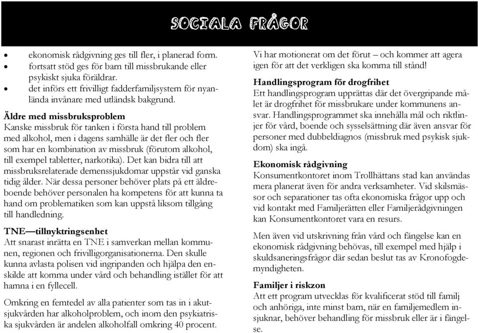 Äldre med missbruksproblem Kanske missbruk för tanken i första hand till problem med alkohol, men i dagens samhälle är det fler och fler som har en kombination av missbruk (förutom alkohol, till