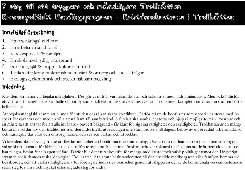 Ekologisk, ekonomisk och socialt hållbar utveckling Inledning Kristdemokraterna vill bejaka mångfalden. Det gör vi utifrån vår människosyn och solidaritet med andra människor.