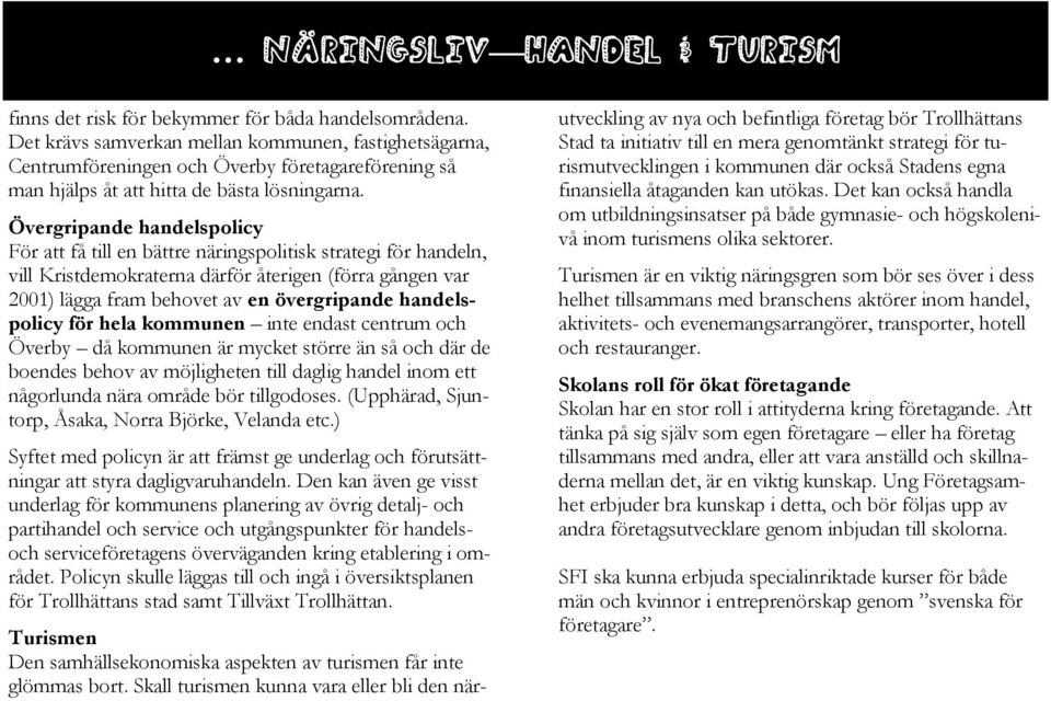 Övergripande handelspolicy För att få till en bättre näringspolitisk strategi för handeln, vill Kristdemokraterna därför återigen (förra gången var 2001) lägga fram behovet av en övergripande