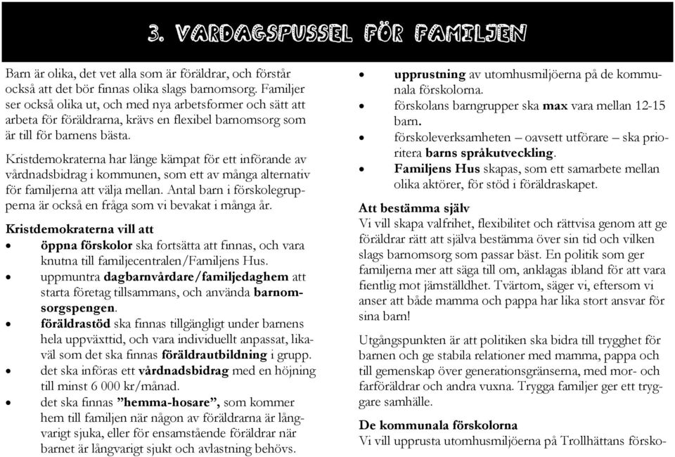 Kristdemokraterna har länge kämpat för ett införande av vårdnadsbidrag i kommunen, som ett av många alternativ för familjerna att välja mellan.