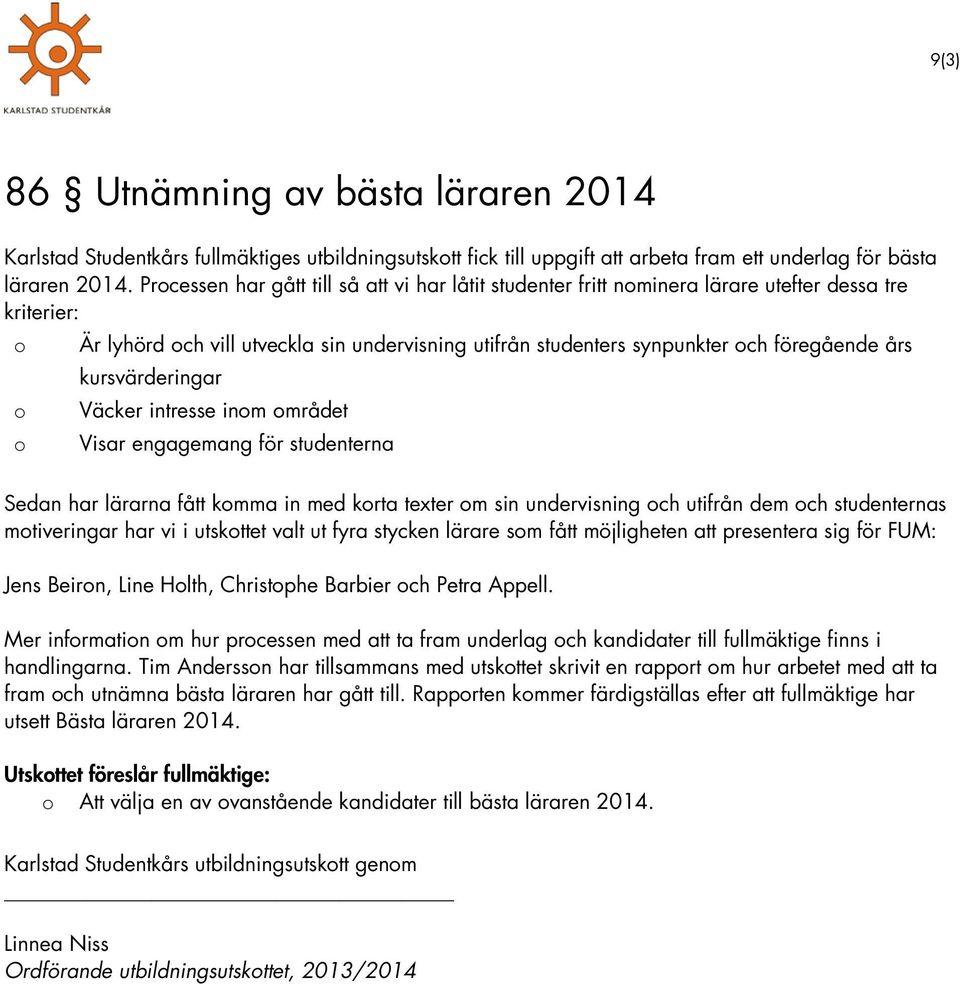 års kursvärderingar o Väcker intresse inom området o Visar engagemang för studenterna Sedan har lärarna fått komma in med korta texter om sin undervisning och utifrån dem och studenternas