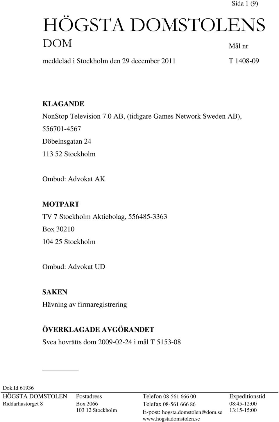 30210 104 25 Stockholm Ombud: Advokat UD SAKEN Hävning av firmaregistrering ÖVERKLAGADE AVGÖRANDET Svea hovrätts dom 2009-02-24 i mål T 5153-08 Dok.