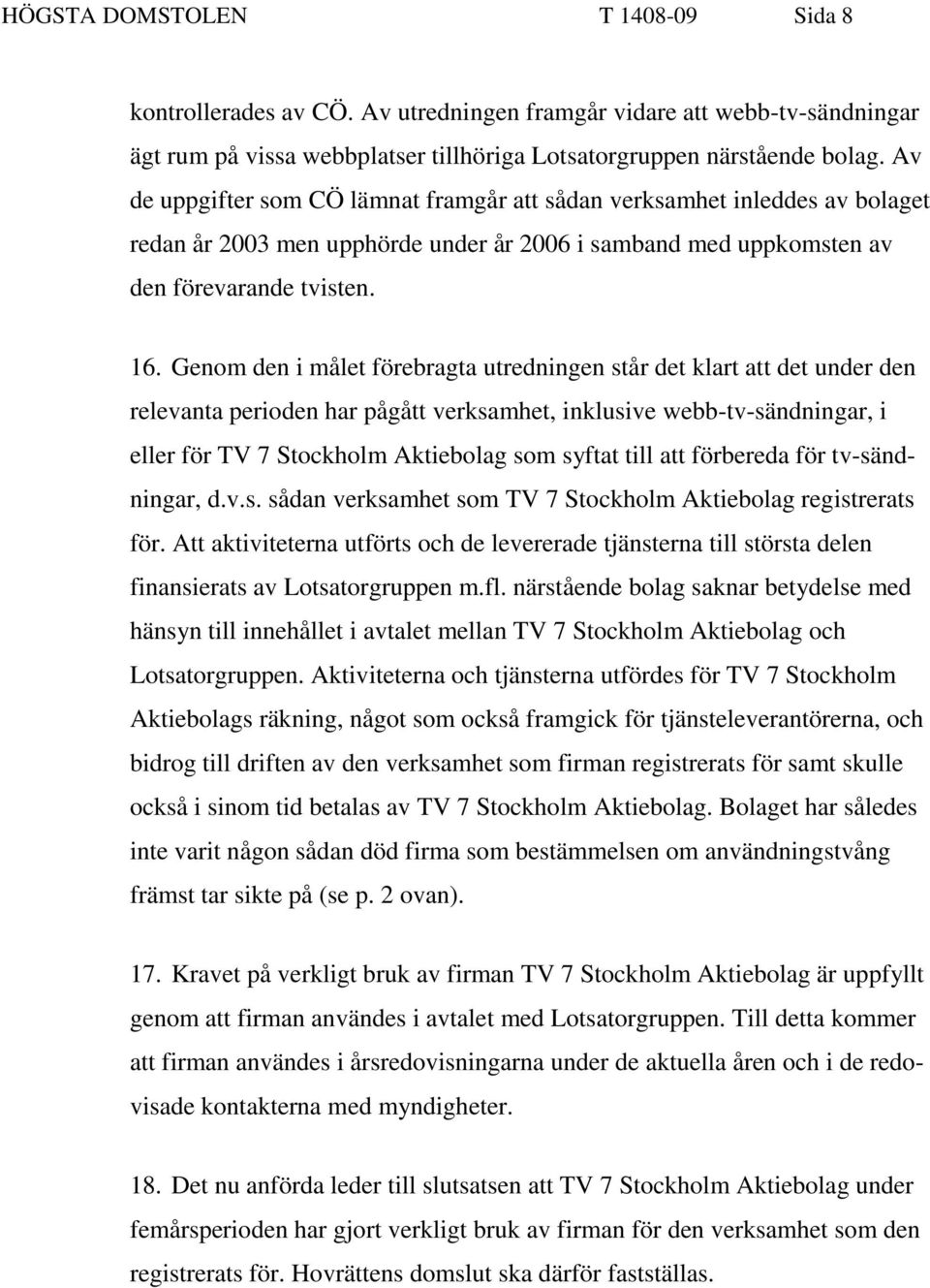 Genom den i målet förebragta utredningen står det klart att det under den relevanta perioden har pågått verksamhet, inklusive webb-tv-sändningar, i eller för TV 7 Stockholm Aktiebolag som syftat till