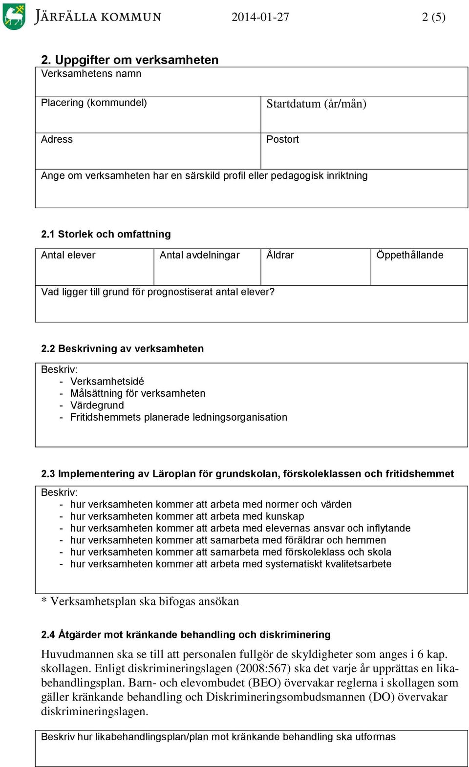 2 Beskrivning av verksamheten Beskriv: - Verksamhetsidé - Målsättning för verksamheten - Värdegrund - Fritidshemmets planerade ledningsorganisation 2.