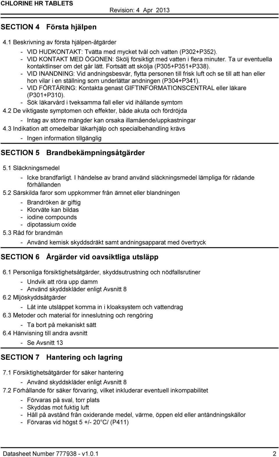 - VID INANDNING: Vid andningsbesvär, flytta personen till frisk luft och se till att han eller hon vilar i en ställning som underlättar andningen (P304+P341).