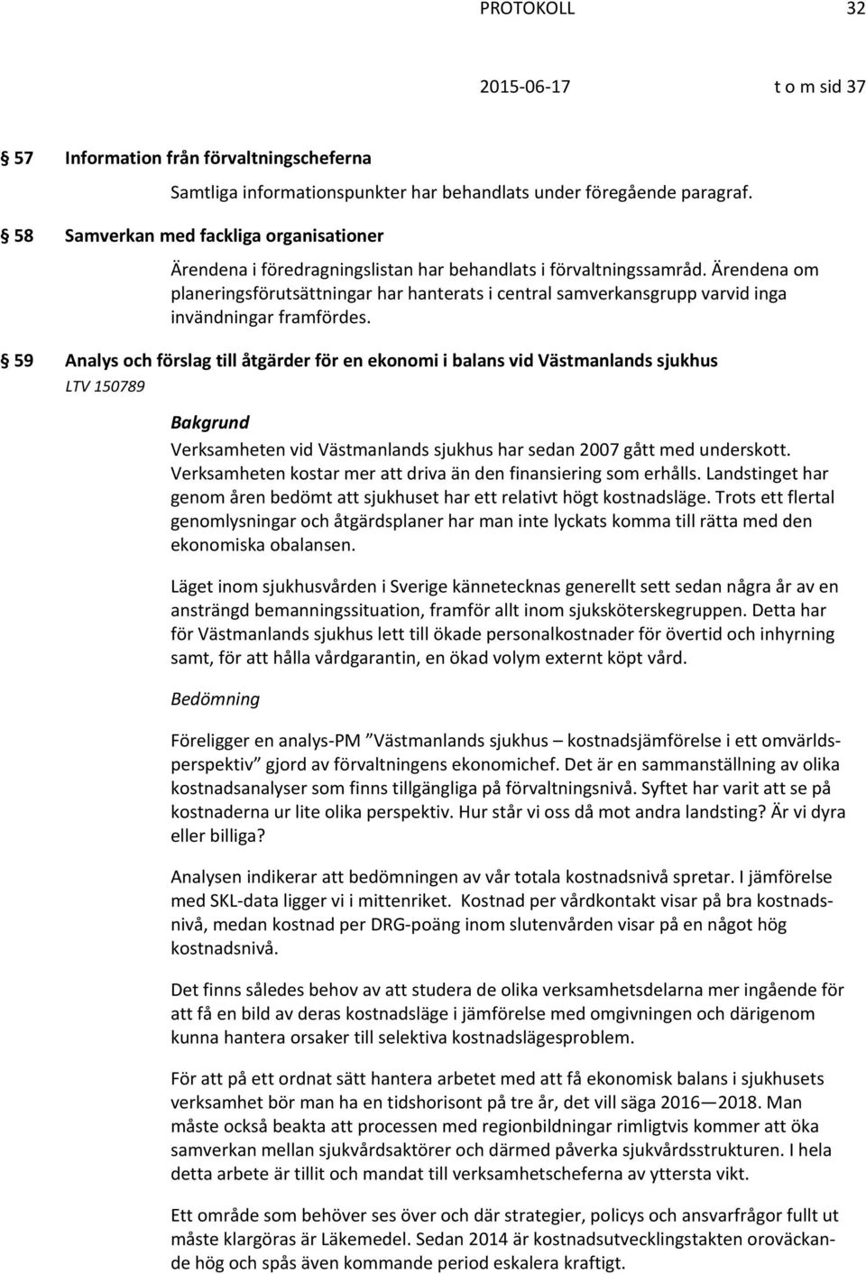 Ärendena om planeringsförutsättningar har hanterats i central samverkansgrupp varvid inga invändningar framfördes.