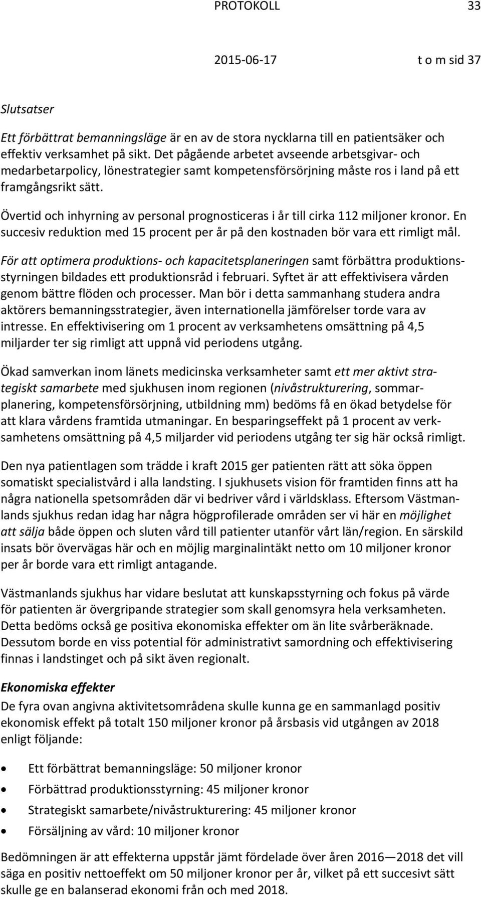 Övertid och inhyrning av personal prognosticeras i år till cirka 112 miljoner kronor. En succesiv reduktion med 15 procent per år på den kostnaden bör vara ett rimligt mål.