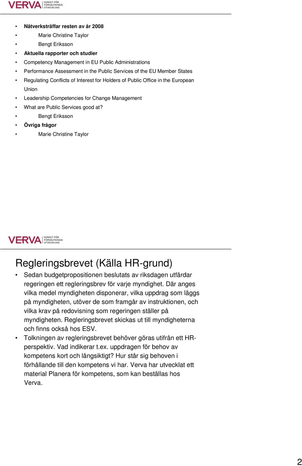 Bengt Eriksson Övriga frågor Marie Christine Taylor Regleringsbrevet (Källa HR-grund) Sedan budgetpropositionen beslutats av riksdagen utfärdar regeringen ett regleringsbrev för varje myndighet.