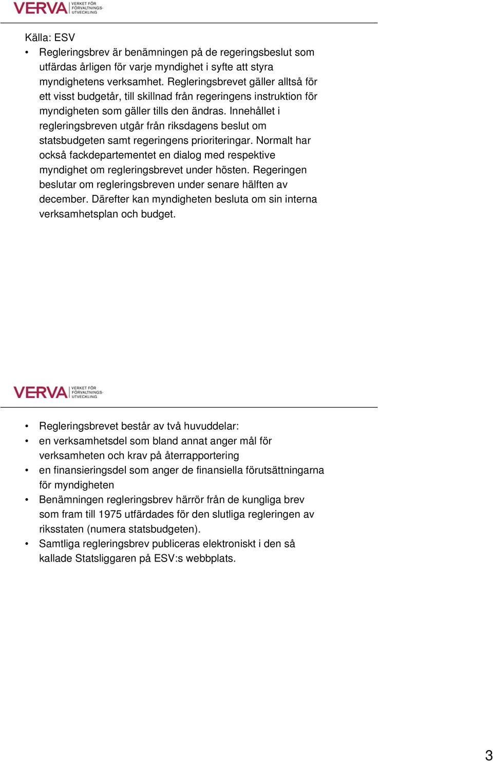 Innehållet i regleringsbreven utgår från riksdagens beslut om statsbudgeten samt regeringens prioriteringar.