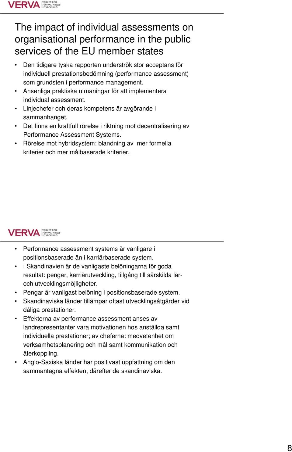 Linjechefer och deras kompetens är avgörande i sammanhanget. Det finns en kraftfull rörelse i riktning mot decentralisering av Performance Assessment Systems.