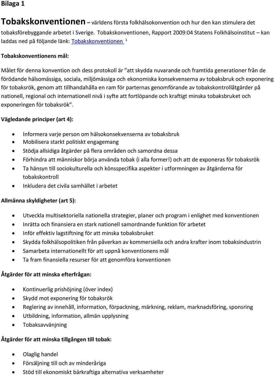 skydda nuvarande och framtida generationer från de förödande hälsomässiga, sociala, miljömässiga och ekonomiska konsekvenserna av tobaksbruk och exponering för tobaksrök, genom att tillhandahålla en