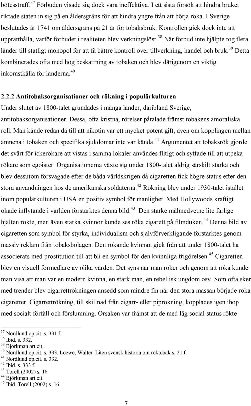 38 När förbud inte hjälpte tog flera länder till statligt monopol för att få bättre kontroll över tillverkning, handel och bruk.