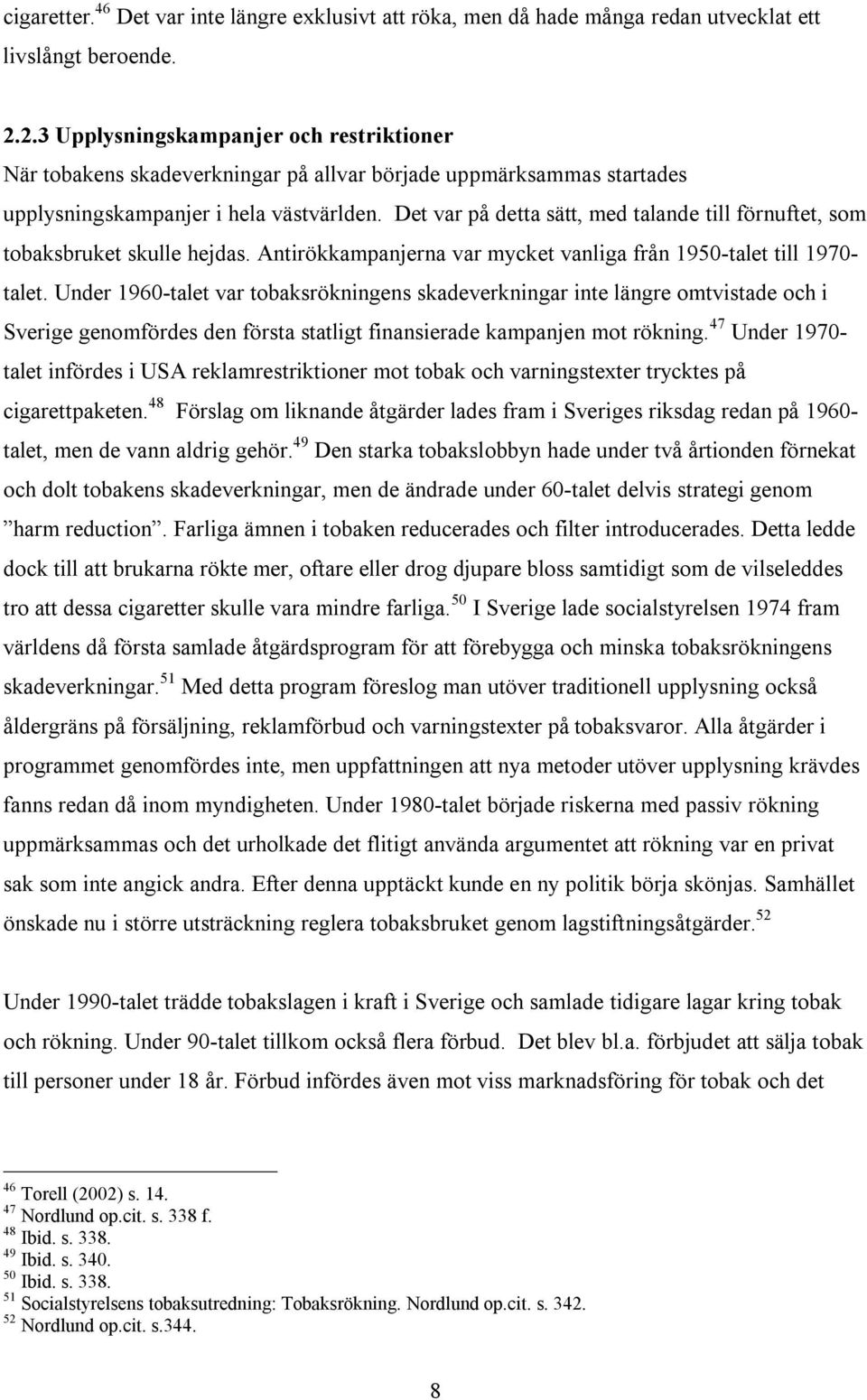 Det var på detta sätt, med talande till förnuftet, som tobaksbruket skulle hejdas. Antirökkampanjerna var mycket vanliga från 1950-talet till 1970- talet.