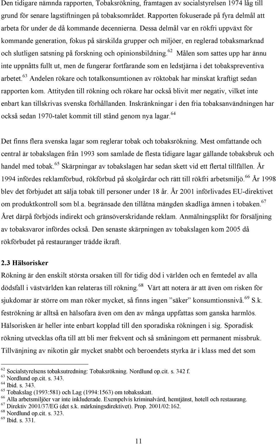 Dessa delmål var en rökfri uppväxt för kommande generation, fokus på särskilda grupper och miljöer, en reglerad tobaksmarknad och slutligen satsning på forskning och opinionsbildning.