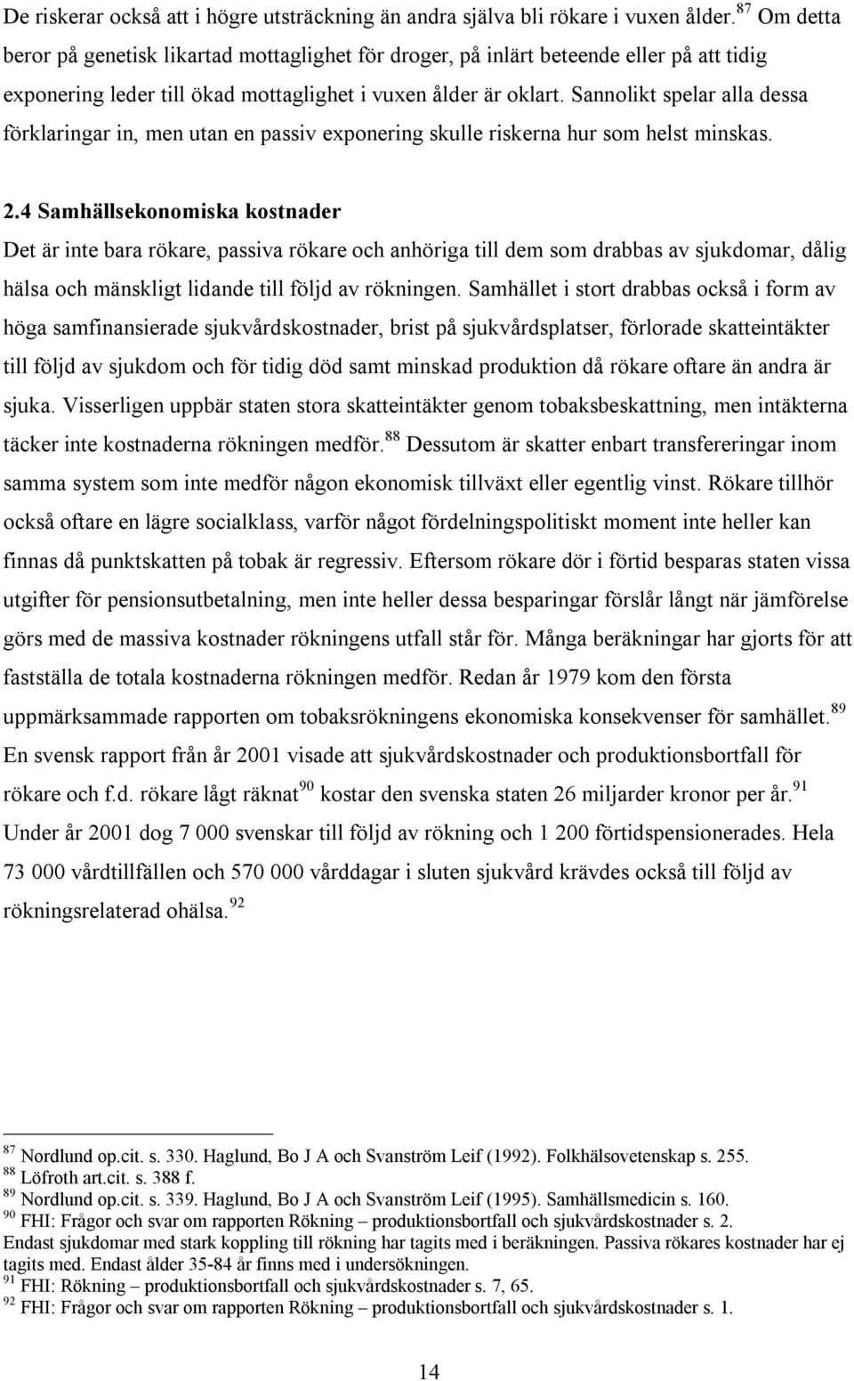 Sannolikt spelar alla dessa förklaringar in, men utan en passiv exponering skulle riskerna hur som helst minskas. 2.