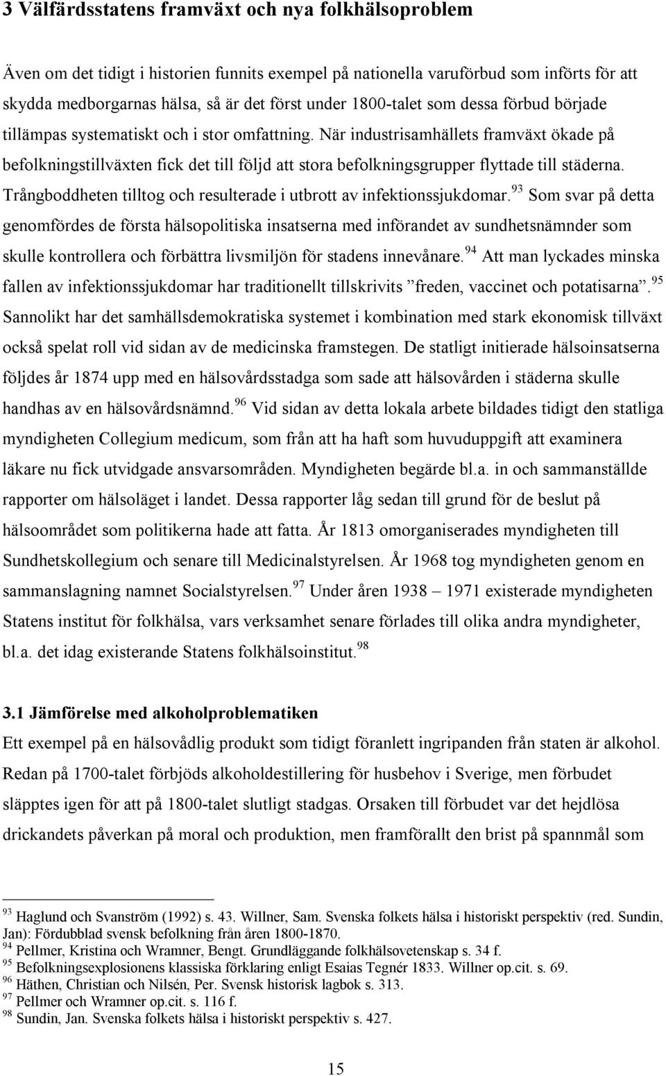 När industrisamhällets framväxt ökade på befolkningstillväxten fick det till följd att stora befolkningsgrupper flyttade till städerna.