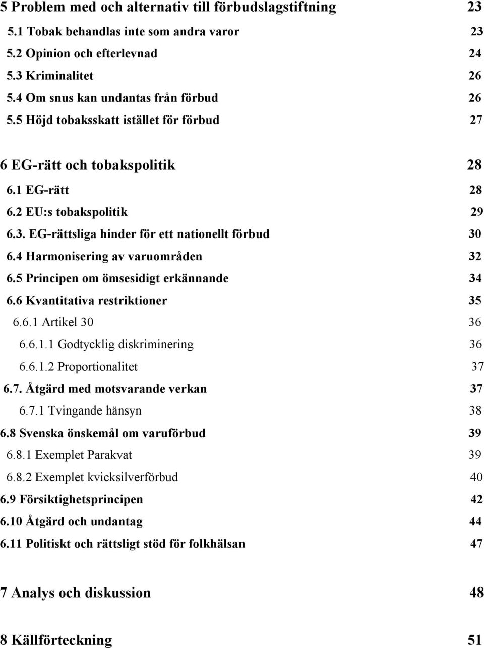 4 Harmonisering av varuområden 32 6.5 Principen om ömsesidigt erkännande 34 6.6 Kvantitativa restriktioner 35 6.6.1 Artikel 30 36 6.6.1.1 Godtycklig diskriminering 36 6.6.1.2 Proportionalitet 37 