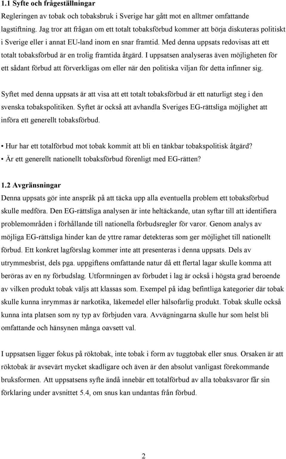 Med denna uppsats redovisas att ett totalt tobaksförbud är en trolig framtida åtgärd.