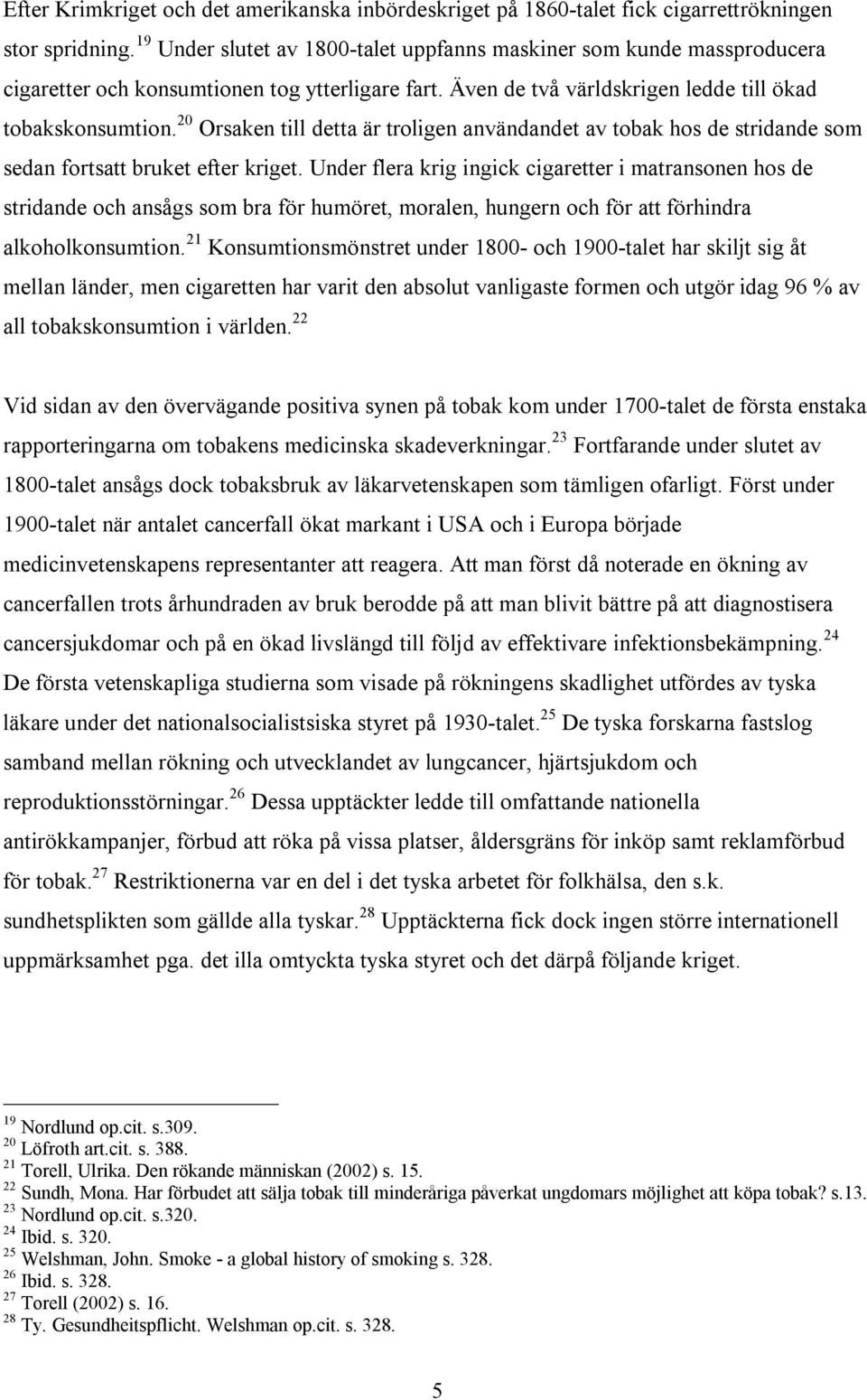 20 Orsaken till detta är troligen användandet av tobak hos de stridande som sedan fortsatt bruket efter kriget.