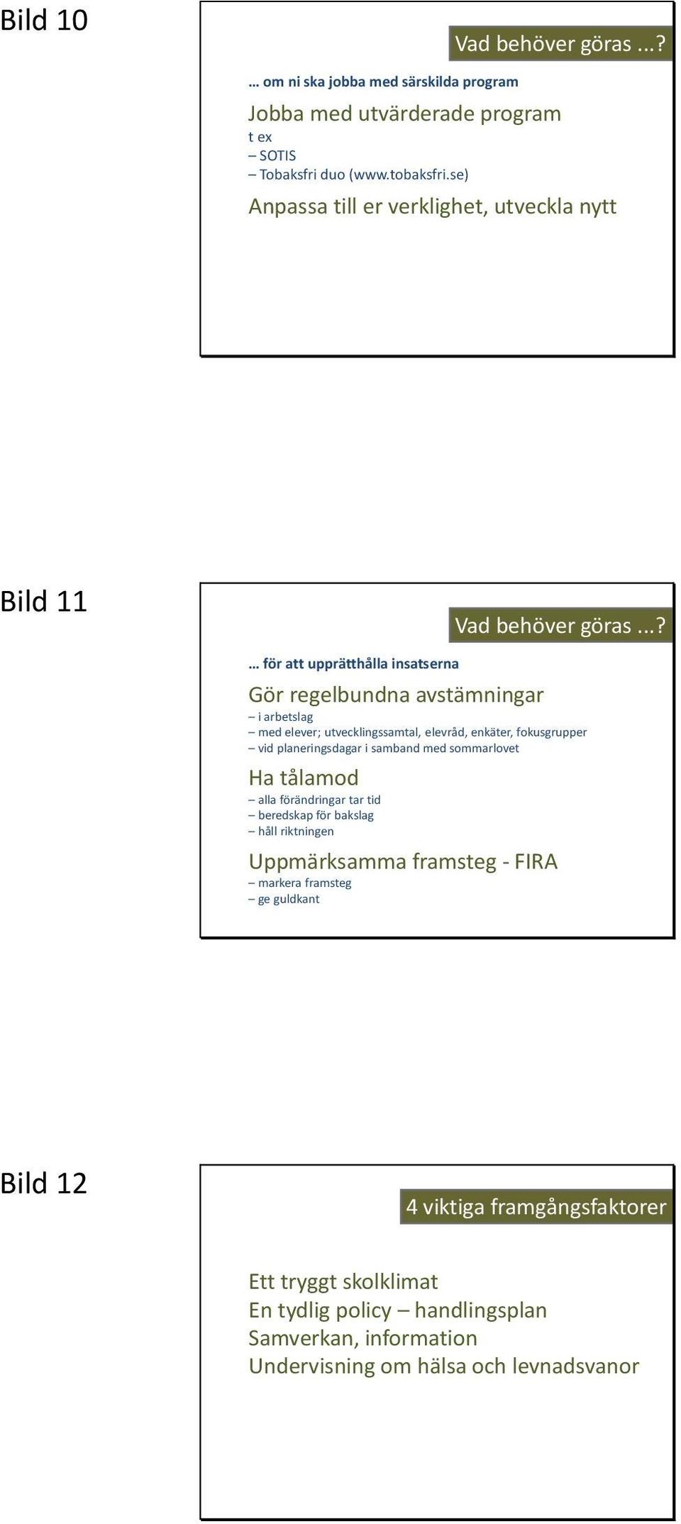 ..? för att upprätthålla insatserna Gör regelbundna avstämningar i arbetslag med elever; utvecklingssamtal, elevråd, enkäter, fokusgrupper vid planeringsdagar i