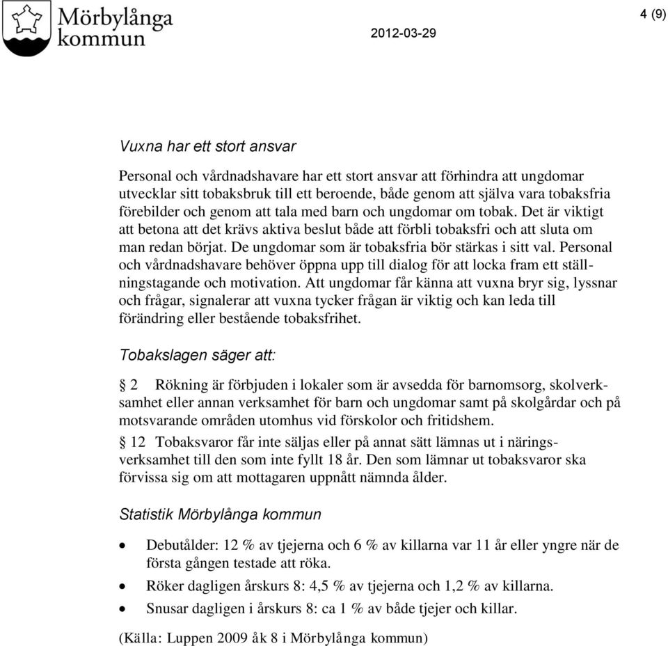 De ungdomar som är tobaksfria bör stärkas i sitt val. Personal och vårdnadshavare behöver öppna upp till dialog för att locka fram ett ställningstagande och motivation.