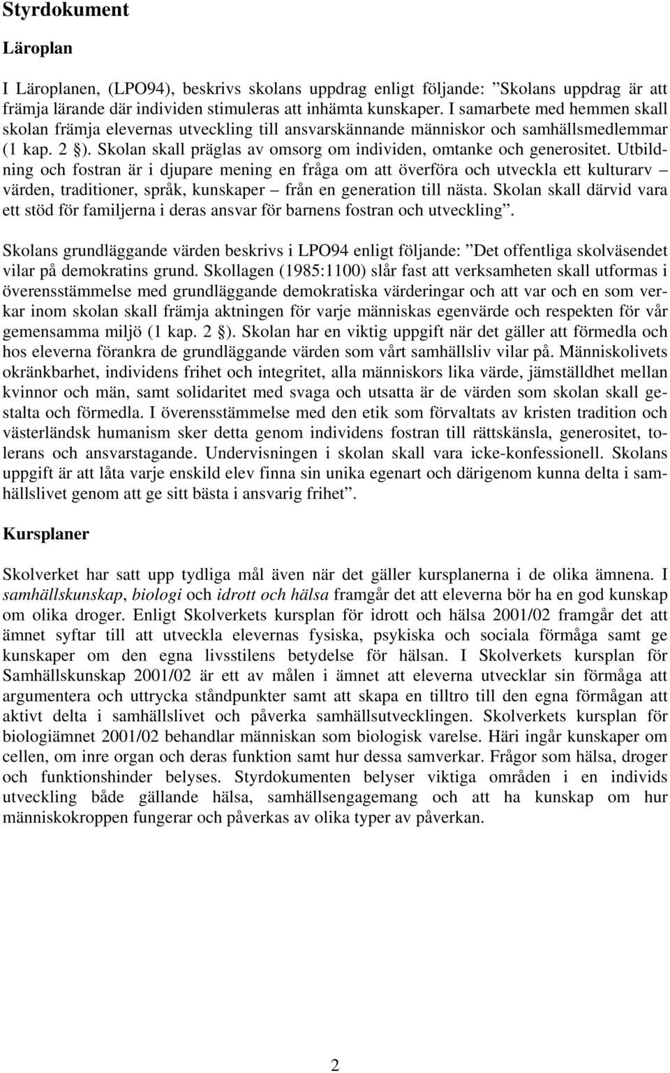 Utbildning och fostran är i djupare mening en fråga om att överföra och utveckla ett kulturarv värden, traditioner, språk, kunskaper från en generation till nästa.