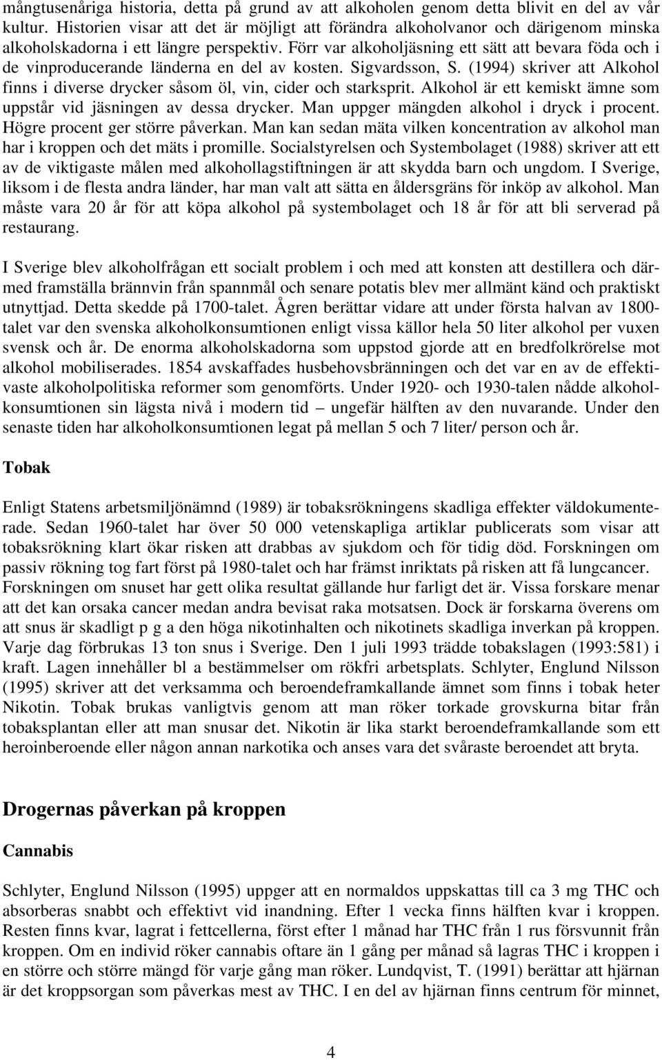 Förr var alkoholjäsning ett sätt att bevara föda och i de vinproducerande länderna en del av kosten. Sigvardsson, S.