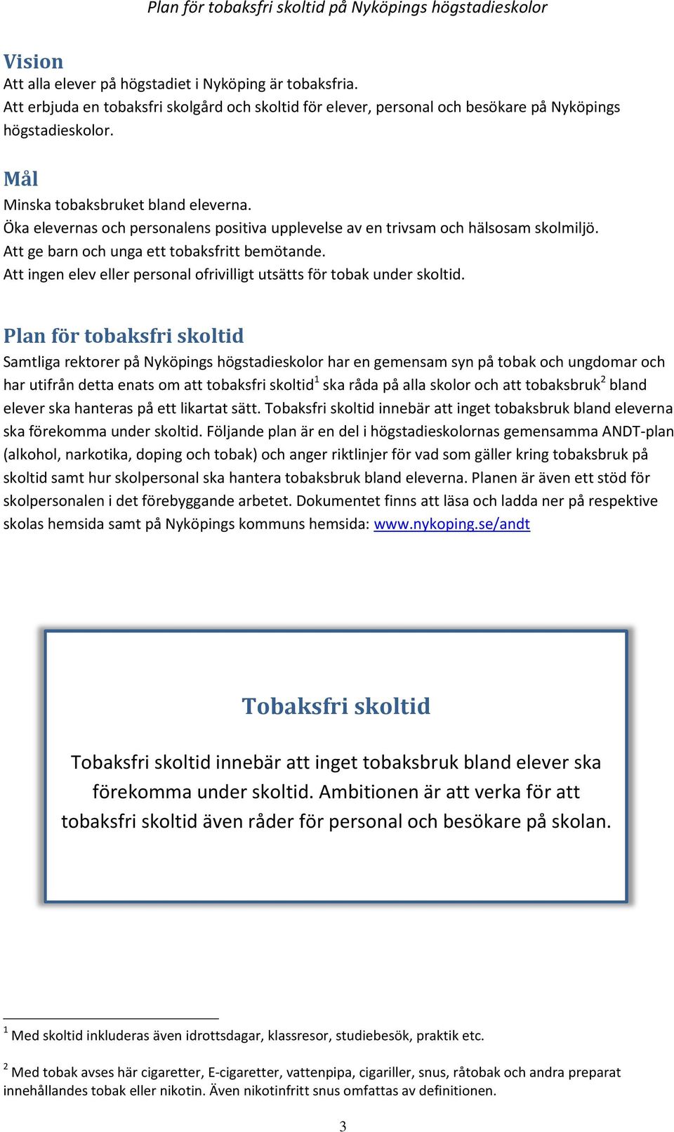 Att ingen elev eller personal ofrivilligt utsätts för tobak under skoltid.