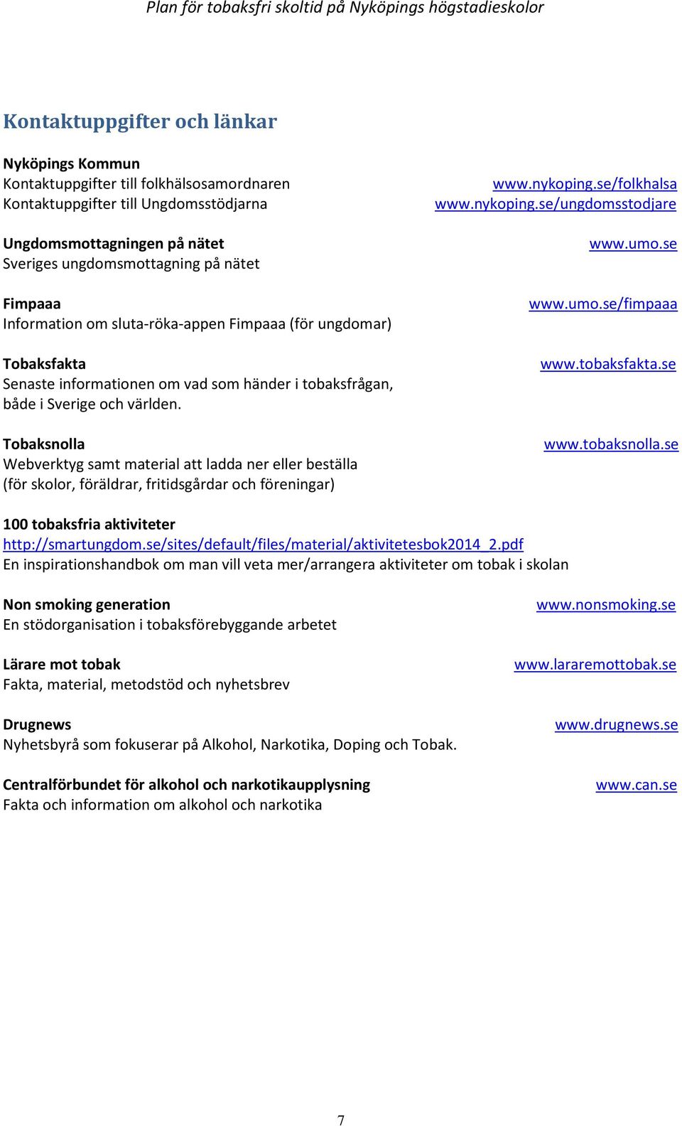 Tobaksnolla Webverktyg samt material att ladda ner eller beställa (för skolor, föräldrar, fritidsgårdar och föreningar) www.nykoping.se/folkhalsa www.nykoping.se/ungdomsstodjare www.umo.