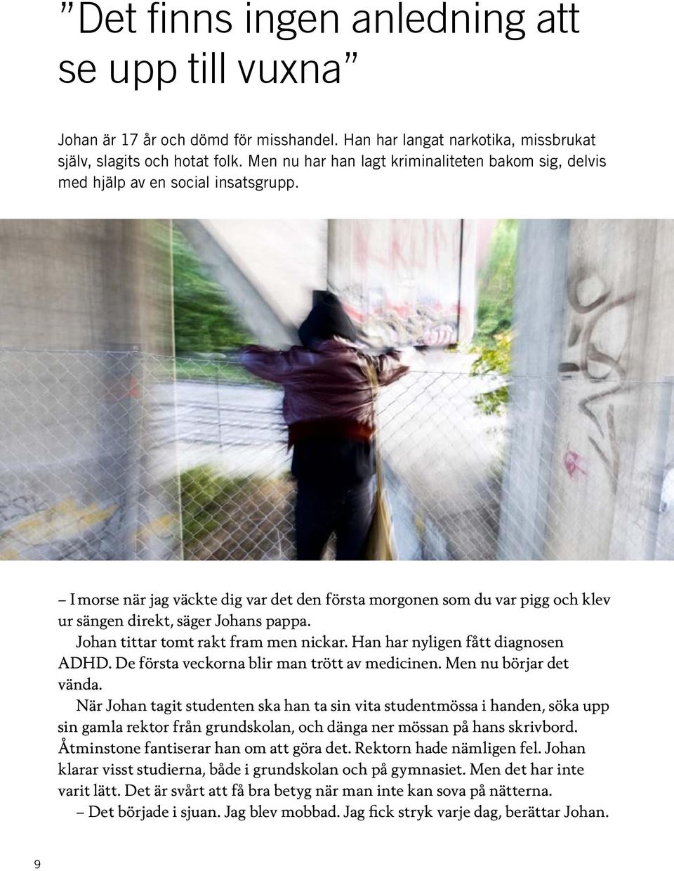 I morse när jag väckte dig var det den första morgonen som du var pigg och klev ur sängen direkt, säger Johans pappa. Johan tittar tomt rakt fram men nickar. Han har nyligen fått diagnosen ADHD.