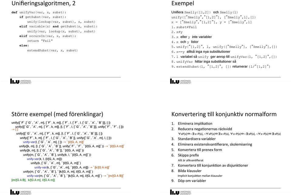 subst Fail 2. x y 3. x eller y inte variabler 4. x och y listor 5. unify( [1,2], l, unify([ Smelly ], [ Smelly ],[]) 6. x==y alltså inga nya substitutioner 7.