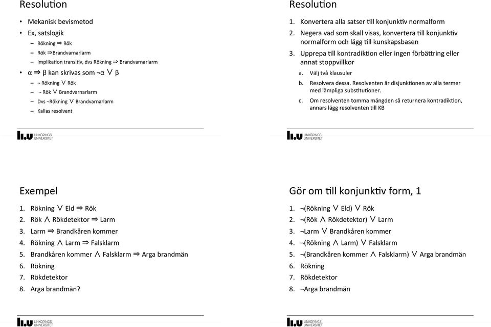 Negera'vad'som'skall'visas,'konvertera'*ll'konjunk*v' normalform'och'lägg'*ll'kunskapsbasen' 3. Upprepa'*ll'kontradik*on'eller'ingen'förbäXring'eller' annat'stoppvillkor' a. Välj'två'klausuler' b.