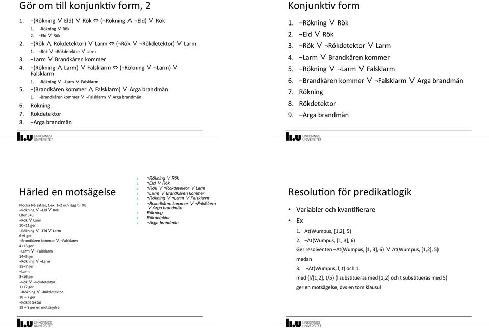 (Brandkåren'kommer' 'Falsklarm)' 'Arga'brandmän' 1. Brandkåren'kommer' ' Falsklarm' 'Arga'brandmän' 6. Rökning' 7. Rökdetektor' 8. Arga'brandmän' Konjunk*v'form' 1. Rökning' 'Rök' 2. Eld' 'Rök' 3.