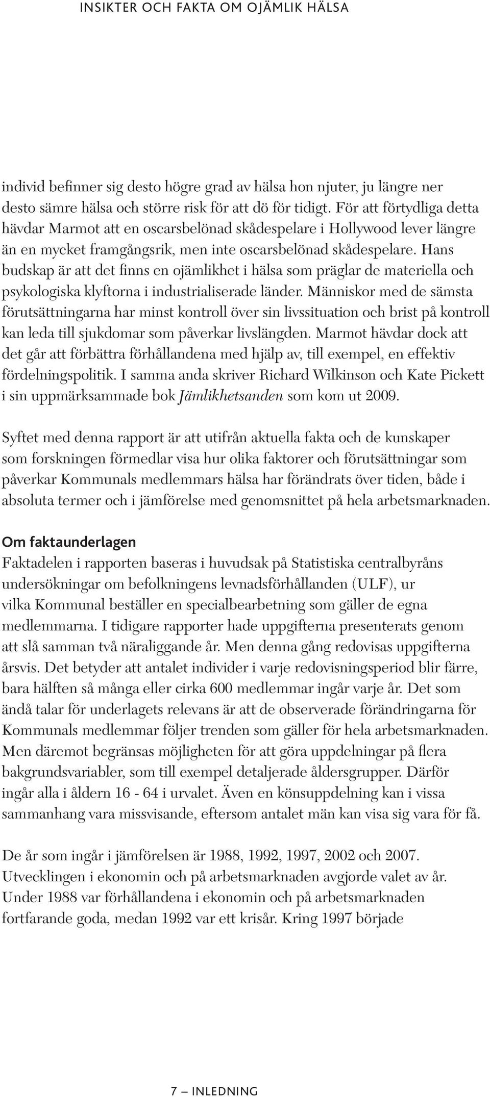 Hans budskap är att det finns en ojämlikhet i hälsa som präglar de materiella och psykologiska klyftorna i industrialiserade länder.