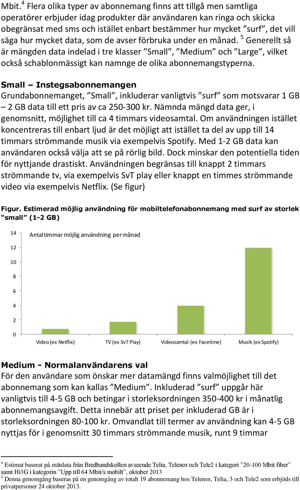 5 Generellt så är mängden data indelad i tre klasser Small, Medium och Large, vilket också schablonmässigt kan namnge de olika abonnemangstyperna.