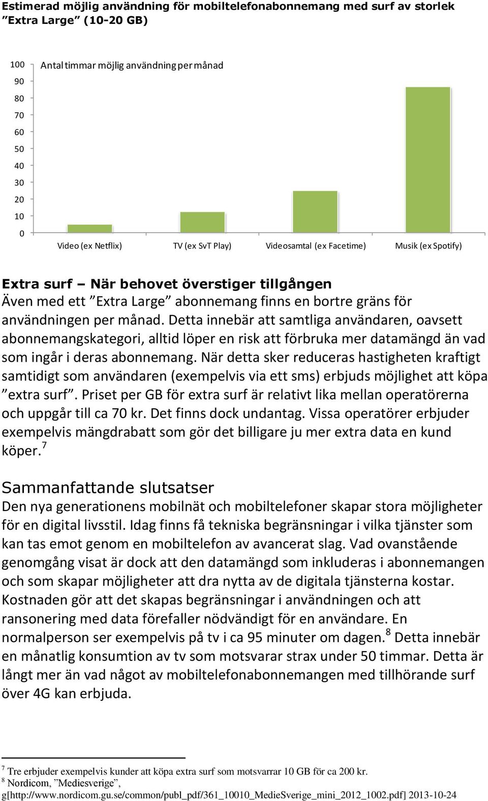 Detta innebär att samtliga användaren, oavsett abonnemangskategori, alltid löper en risk att förbruka mer datamängd än vad som ingår i deras abonnemang.